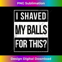mens advisory i shave my balls for this inappropriate adult humor - classic sublimation png file - ideal for imaginative endeavors