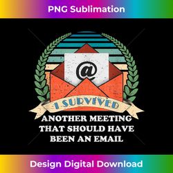 i survived another meeting that should have been an email - sophisticated png sublimation file - lively and captivating visuals