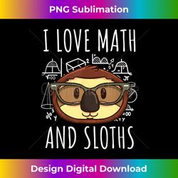 i love math and sloths funny sloth lover gift - bohemian sublimation digital download - infuse everyday with a celebratory spirit