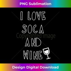 i love soca and wine men women gift west indian t-shirt - innovative png sublimation design - rapidly innovate your artistic vision