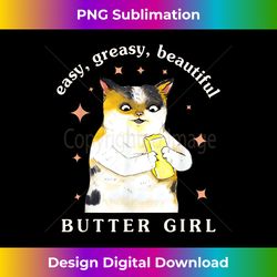 easy greasy beautiful butter girl meow cat apparel - vibrant sublimation digital download - ideal for imaginative endeavors