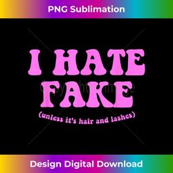 i hate fake unless it's hair and lashes apparel - contemporary png sublimation design - elevate your style with intricate details