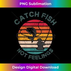 catch fish not feelings mens funny fishing trip saying retro - edgy sublimation digital file - channel your creative rebel