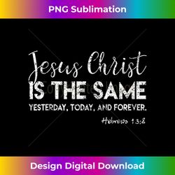 jesus is the same yesterday today forever christian worsh - luxe sublimation png download - spark your artistic genius