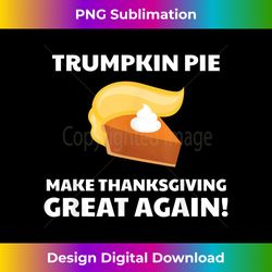 trumpkin pie make thanksgiving great again funny - edgy sublimation digital file - challenge creative boundaries