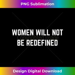 women will not be redefined - timeless png sublimation download - reimagine your sublimation pieces