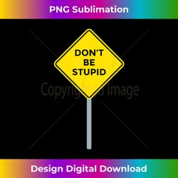 don't be stupid sign funny rude idiot white elephant gift - crafted sublimation digital download - reimagine your sublimation pieces