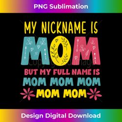 my nickname is mom full name mom mom mom mothers day funny - chic sublimation digital download - enhance your art with a dash of spice
