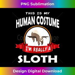 this is my human costume i'm really a sloth cute - bohemian sublimation digital download - spark your artistic genius