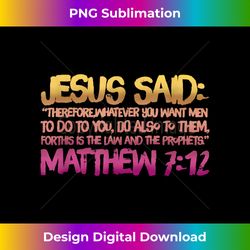 Matthew 712 Jesus gives us the Golden Ru - Contemporary PNG Sublimation Design - Customize with Flair