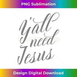 yall need jesus christian faith graphic print long slee - innovative png sublimation design - challenge creative boundaries
