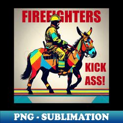 firefighters kick ass! - png sublimation digital download
