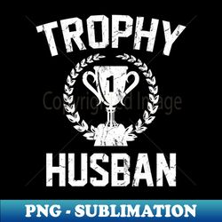 trophy husband - png sublimation digital download