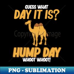 guess what day it is hump day - exclusive sublimation digital file