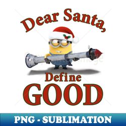 despicable me minions dear santa define good portrait - instant png sublimation download