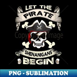 s funny halloween costume let the pirate shenanigans begin - png transparent digital download file for sublimation