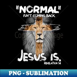 normal isn't coming back jesus is revelation 14 lion cross - artistic sublimation digital file