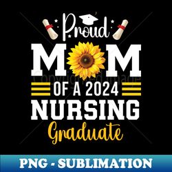 proud mother of a class of 2024 nursing graduate mom nurse - high-resolution png sublimation file