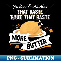 thanksgiving - i'm all about that baste more butter! 1