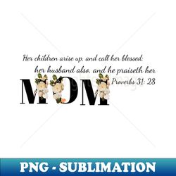 her children arise up, and call her blessed her husband also, and he praiseth her - professional sublimation digital