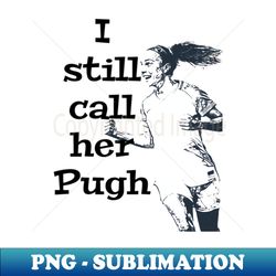 still call her pugh - mallory pugh