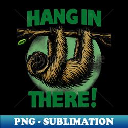 sloth says hang in there! - special edition sublimation png file
