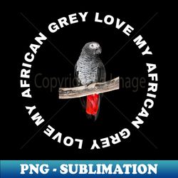 love my african grey - decorative sublimation png file