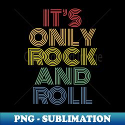 it's only rock and roll - png transparent digital download file for sublimation