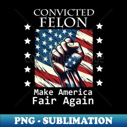 trump 2024 convicted felon american flag - decorative sublimation png file