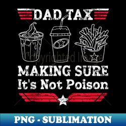 dad tax making sure it's not poison father's day for dad tax - png transparent sublimation file
