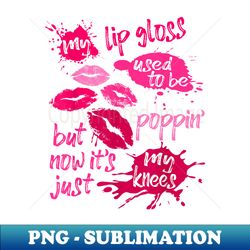 my lip gloss used to be poppin' 's joke saying lips - exclusive png sublimation download