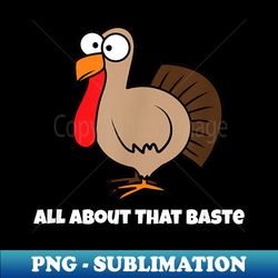 all about that baste funny for thanksgiving - high-quality png sublimation download