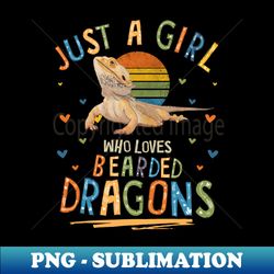 just a girl who loves bearded dragons - digital sublimation download file