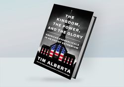 the kingdom, the power, and the glory: american evangelicals in an age of extremism by tim alberta (2023)