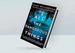 all the dangerous things: a novel by stacy willingham (2023)