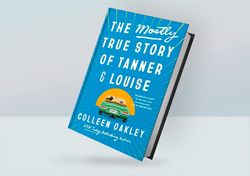 The Mostly True Story of Tanner & Louise By Colleen Oakley