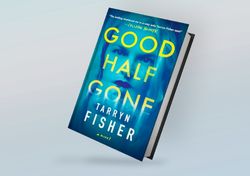 Good Half Gone: A Domestic Thriller By Tarryn Fisher