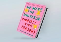 we were the universe: a novel by kimberly king