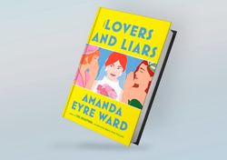 lovers and liars: a novel by amanda eyre ward