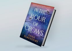 in the hour of crows: a novel by dana elmendorf