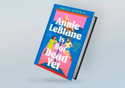 annie leblanc is not dead yet: a novel by molly morris