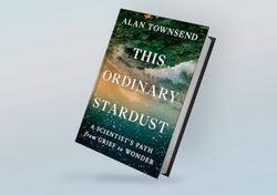 this ordinary stardust: a scientist's path from grief to wonder by alan townsend phd