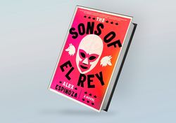 the sons of el rey: a novel by alex espinoza