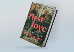 first love: essays on friendship by lilly dancyger