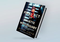 the final act of juliette willoughby: a novel by ellery lloyd