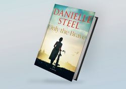 only the brave: a novel by danielle steel