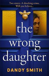 the wrong daughter: an absolutely addictive brand new psychological thriller by dandy smith with a killer twist