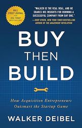 buy then build: how acquisition entrepreneurs outsmart the startup game