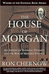 the house of morgan: an american banking dynasty and the rise of modern finance