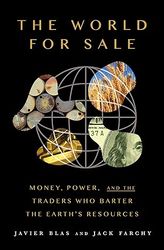 the world for sale: money, power, and the traders who barter the earth's resources